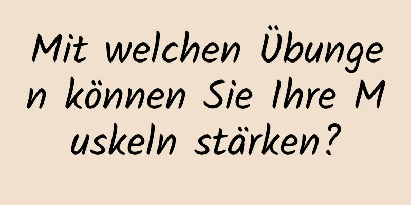 Mit welchen Übungen können Sie Ihre Muskeln stärken?