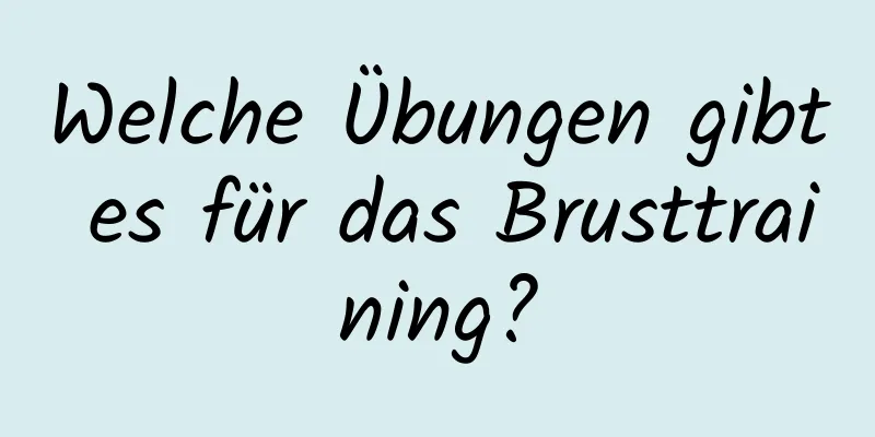 Welche Übungen gibt es für das Brusttraining?