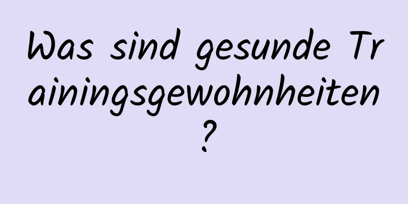 Was sind gesunde Trainingsgewohnheiten?