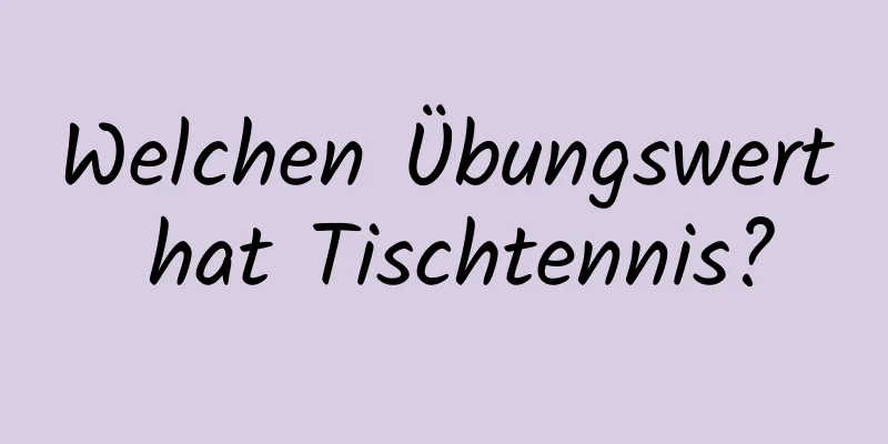 Welchen Übungswert hat Tischtennis?