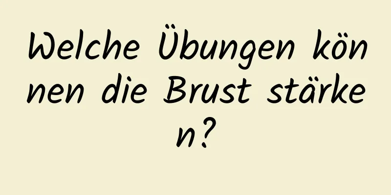 Welche Übungen können die Brust stärken?