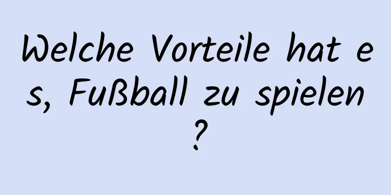 Welche Vorteile hat es, Fußball zu spielen?