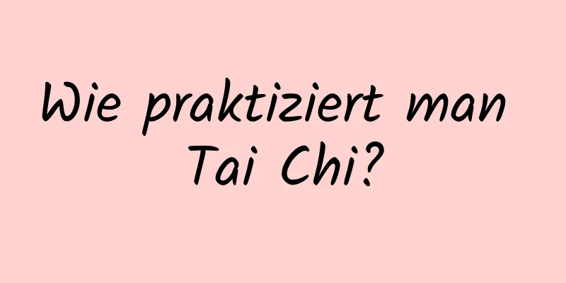 Wie praktiziert man Tai Chi?