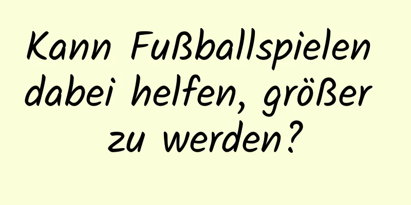 Kann Fußballspielen dabei helfen, größer zu werden?