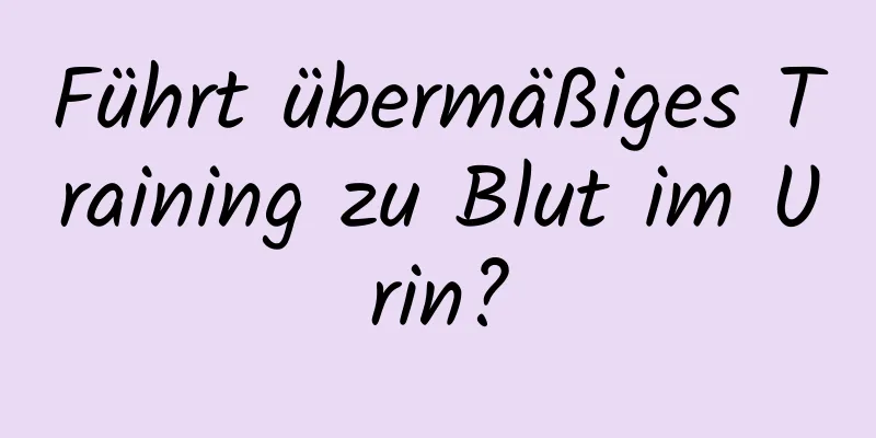 Führt übermäßiges Training zu Blut im Urin?