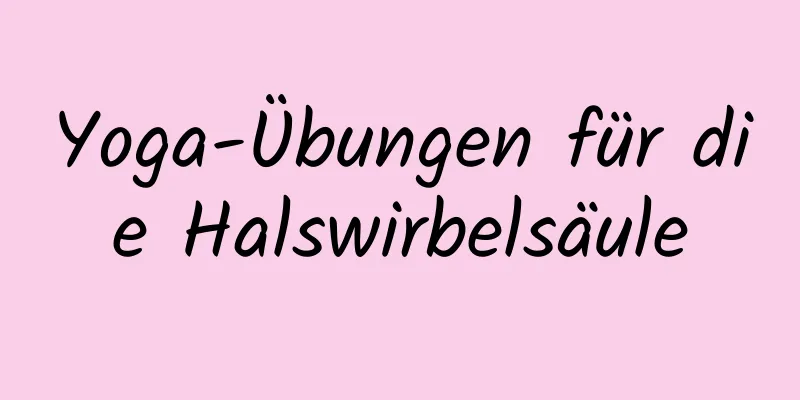 Yoga-Übungen für die Halswirbelsäule