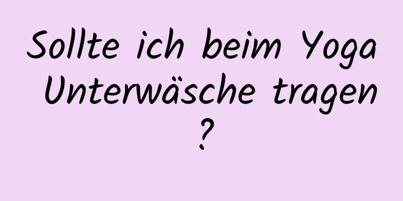 Sollte ich beim Yoga Unterwäsche tragen?