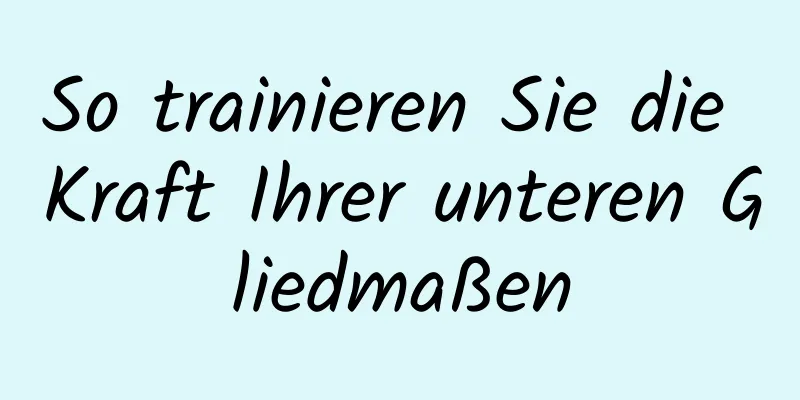 So trainieren Sie die Kraft Ihrer unteren Gliedmaßen