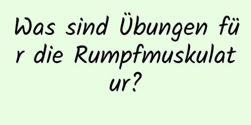 Was sind Übungen für die Rumpfmuskulatur?