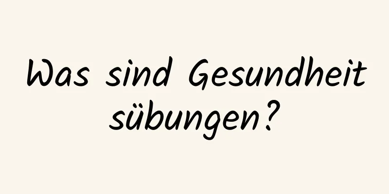 Was sind Gesundheitsübungen?