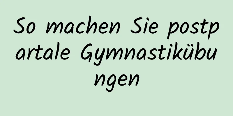 So machen Sie postpartale Gymnastikübungen