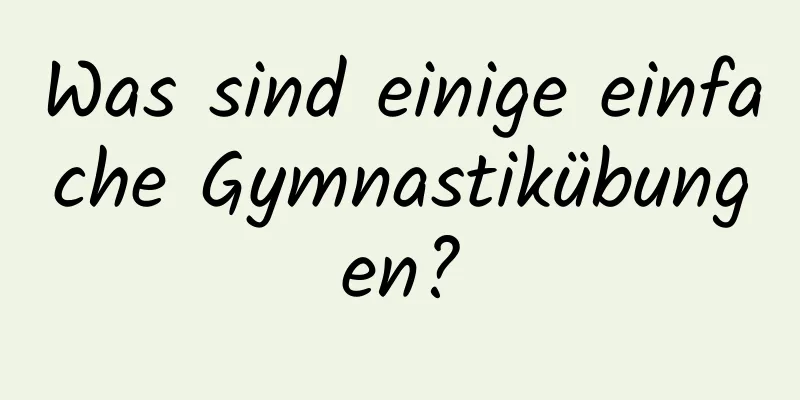 Was sind einige einfache Gymnastikübungen?