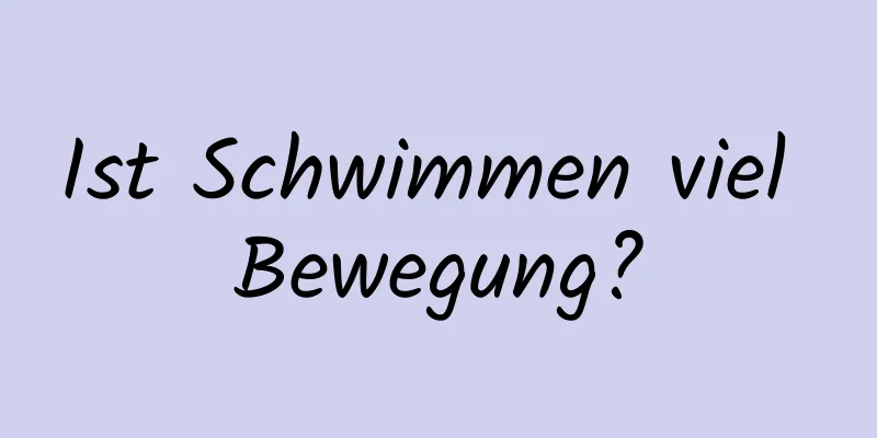 Ist Schwimmen viel Bewegung?