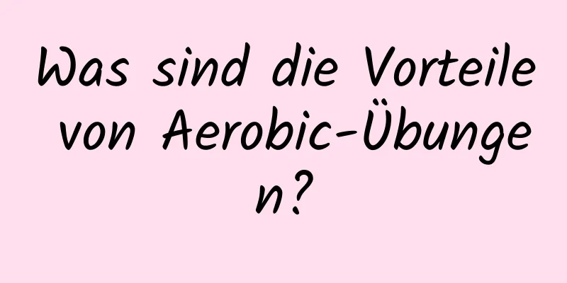 Was sind die Vorteile von Aerobic-Übungen?