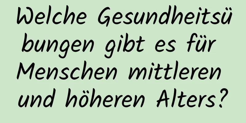 Welche Gesundheitsübungen gibt es für Menschen mittleren und höheren Alters?