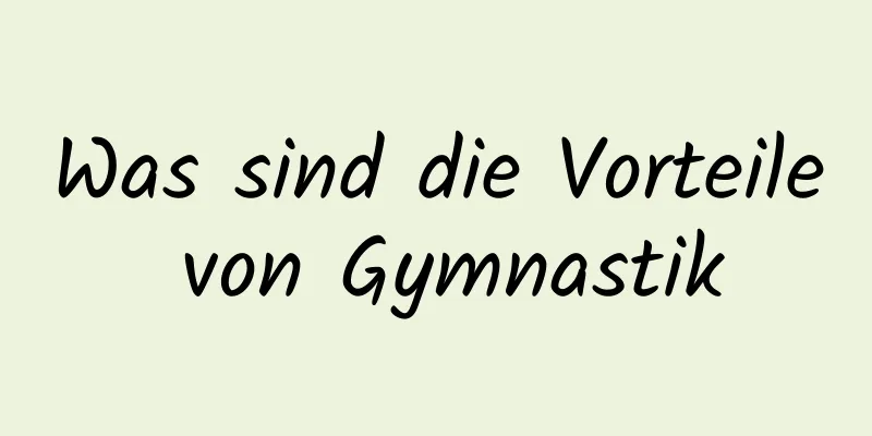 Was sind die Vorteile von Gymnastik