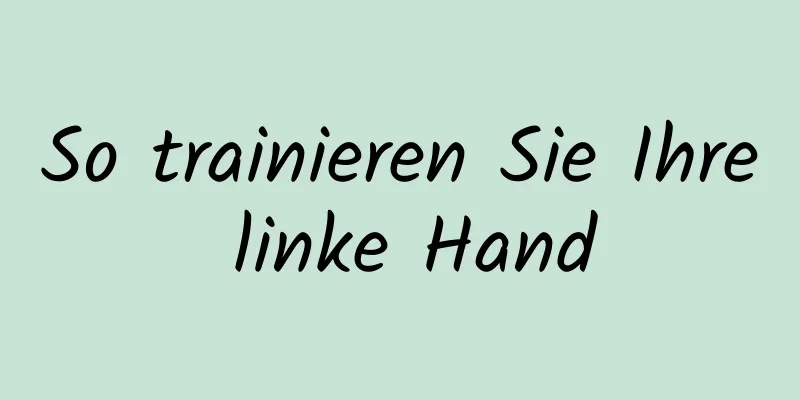 So trainieren Sie Ihre linke Hand