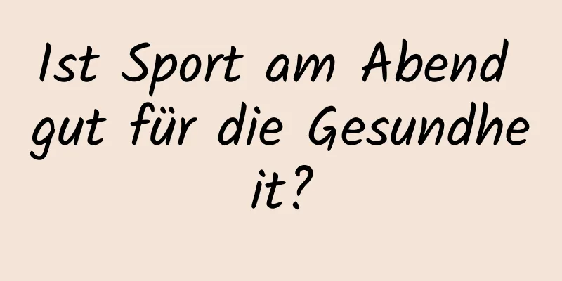 Ist Sport am Abend gut für die Gesundheit?