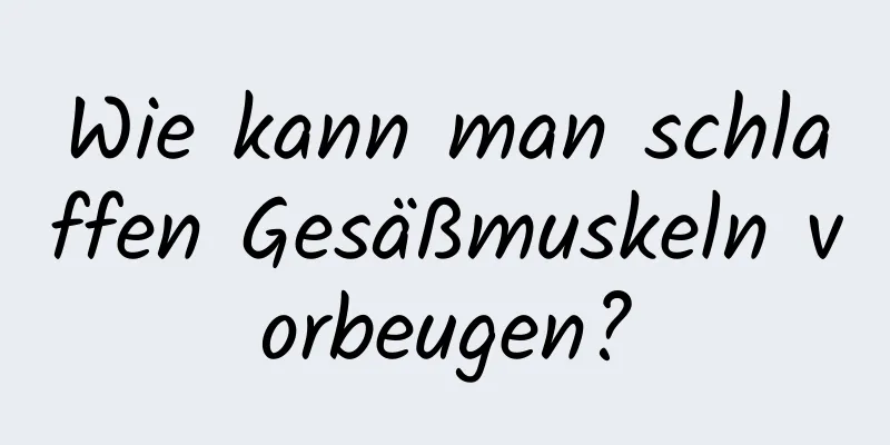 Wie kann man schlaffen Gesäßmuskeln vorbeugen?