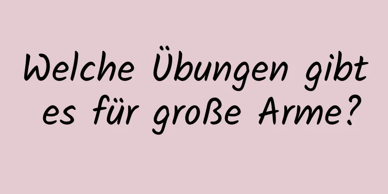 Welche Übungen gibt es für große Arme?