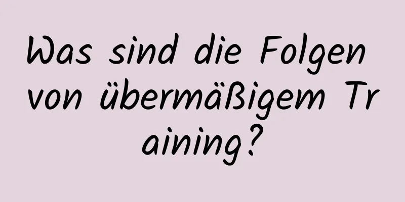 Was sind die Folgen von übermäßigem Training?