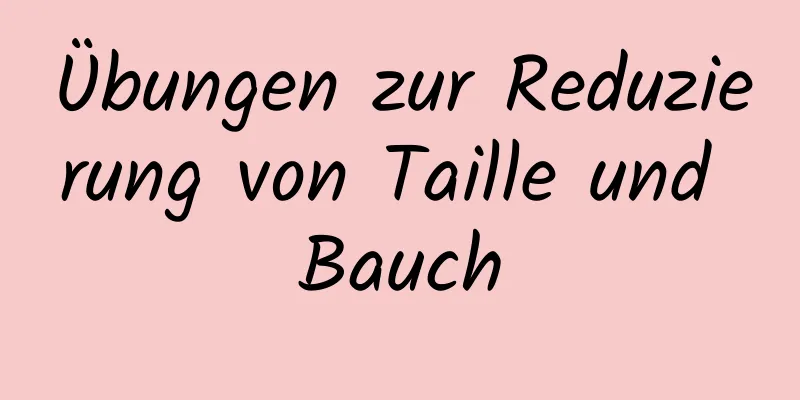 Übungen zur Reduzierung von Taille und Bauch