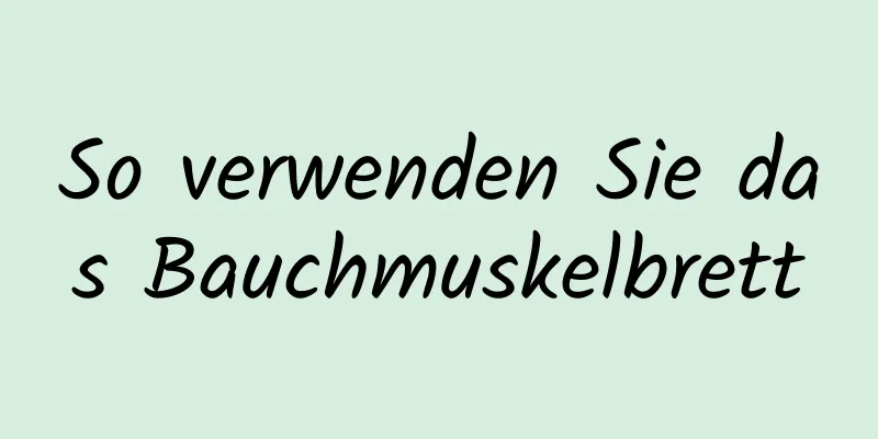 So verwenden Sie das Bauchmuskelbrett