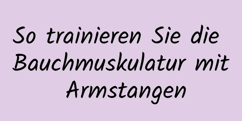 So trainieren Sie die Bauchmuskulatur mit Armstangen