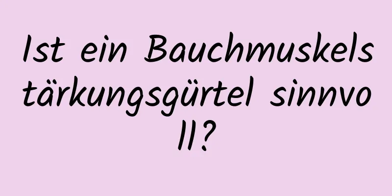 Ist ein Bauchmuskelstärkungsgürtel sinnvoll?