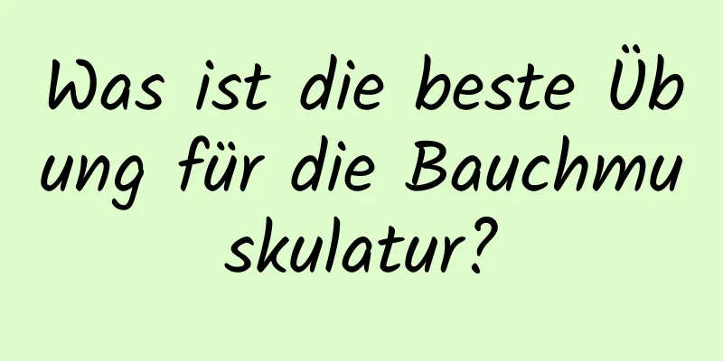 Was ist die beste Übung für die Bauchmuskulatur?