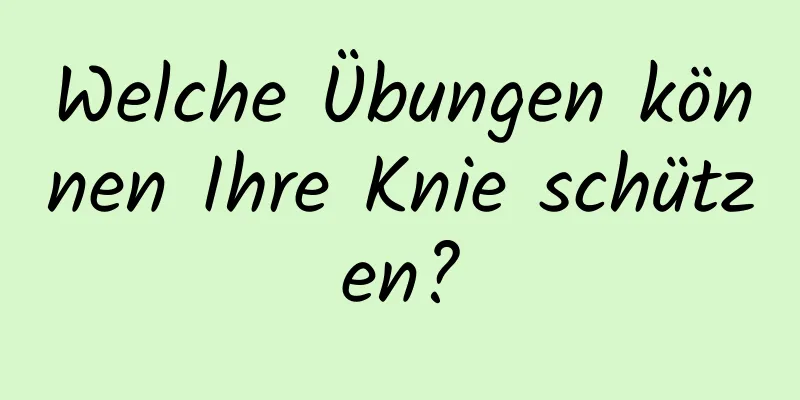 Welche Übungen können Ihre Knie schützen?