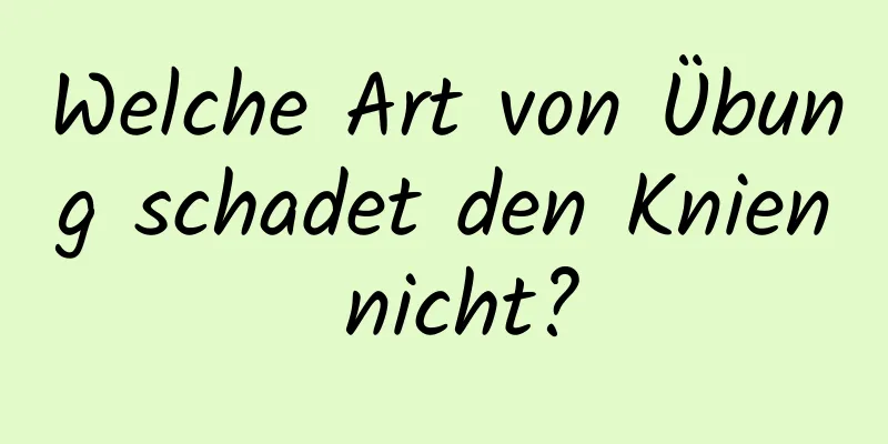 Welche Art von Übung schadet den Knien nicht?