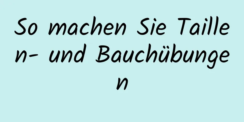 So machen Sie Taillen- und Bauchübungen