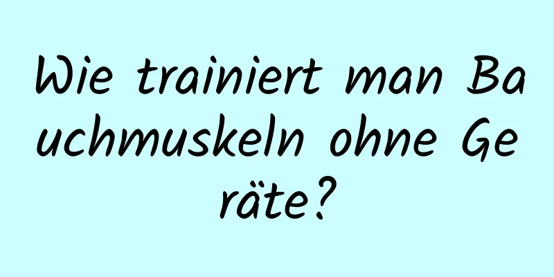 Wie trainiert man Bauchmuskeln ohne Geräte?