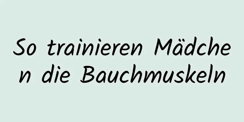 So trainieren Mädchen die Bauchmuskeln