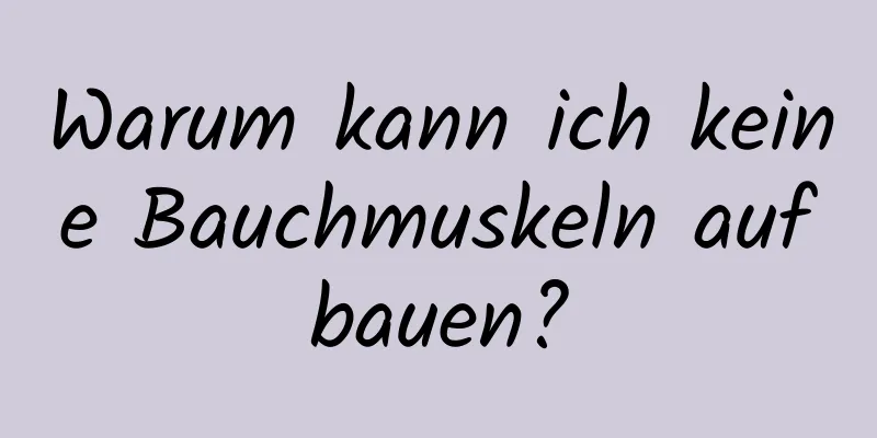 Warum kann ich keine Bauchmuskeln aufbauen?