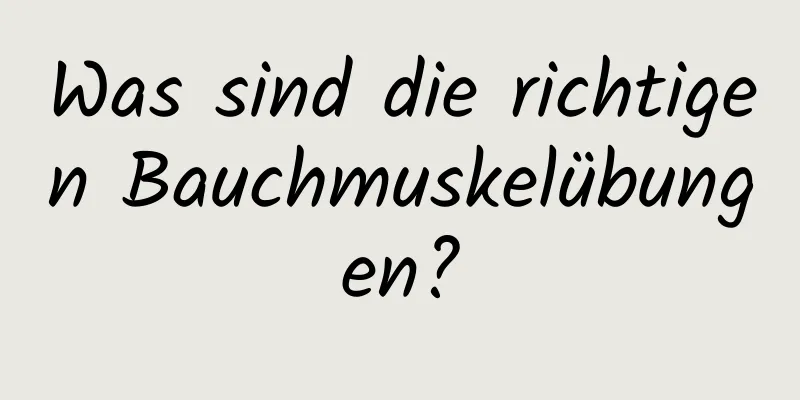 Was sind die richtigen Bauchmuskelübungen?