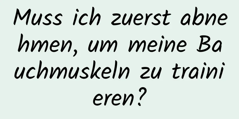 Muss ich zuerst abnehmen, um meine Bauchmuskeln zu trainieren?