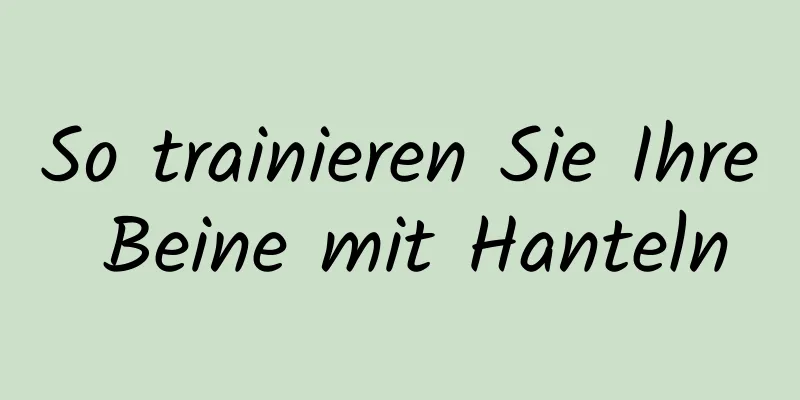 So trainieren Sie Ihre Beine mit Hanteln