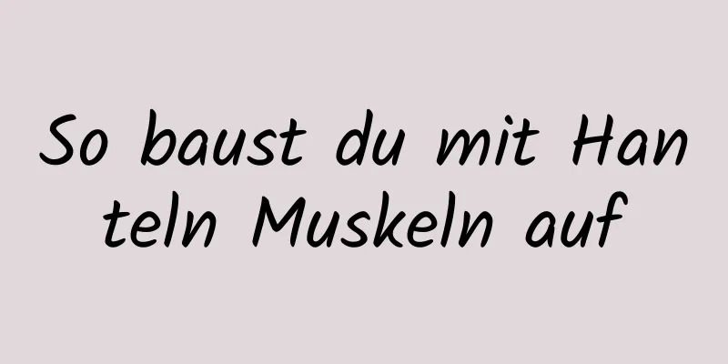 So baust du mit Hanteln Muskeln auf