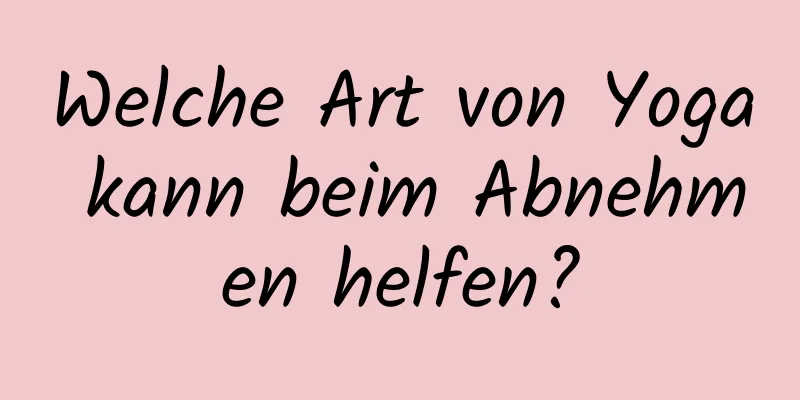 Welche Art von Yoga kann beim Abnehmen helfen?