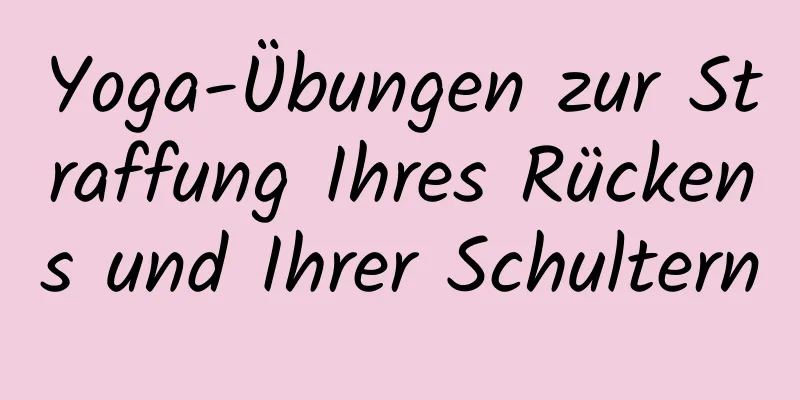 Yoga-Übungen zur Straffung Ihres Rückens und Ihrer Schultern