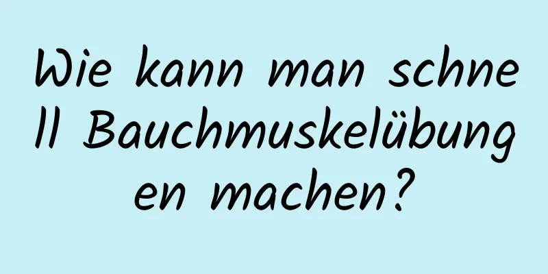 Wie kann man schnell Bauchmuskelübungen machen?