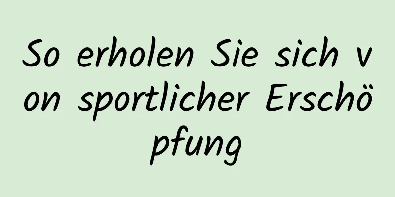 So erholen Sie sich von sportlicher Erschöpfung