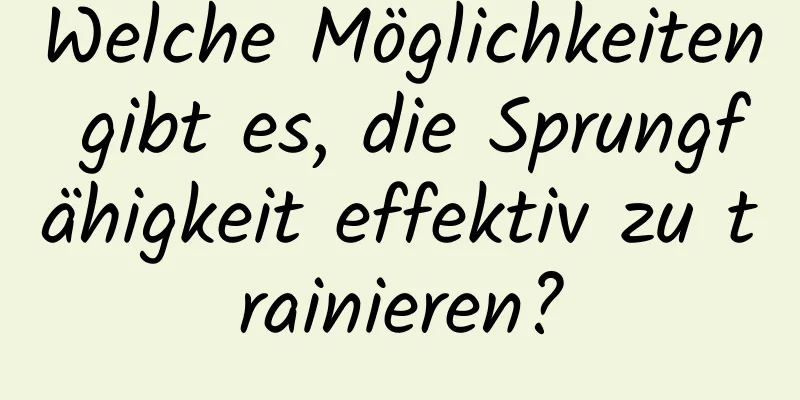 Welche Möglichkeiten gibt es, die Sprungfähigkeit effektiv zu trainieren?