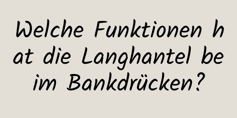 Welche Funktionen hat die Langhantel beim Bankdrücken?