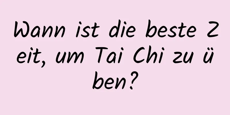 Wann ist die beste Zeit, um Tai Chi zu üben?