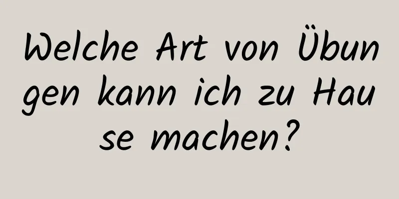 Welche Art von Übungen kann ich zu Hause machen?