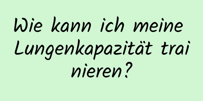 Wie kann ich meine Lungenkapazität trainieren?