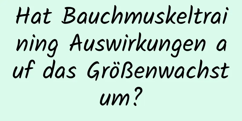 Hat Bauchmuskeltraining Auswirkungen auf das Größenwachstum?